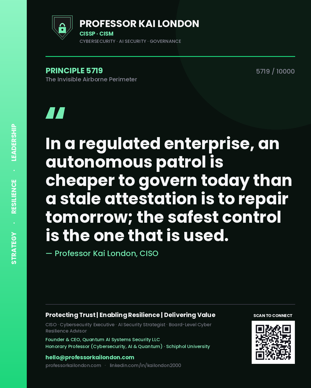 Professor Kai London principle 5719: In a regulated enterprise, an autonomous patrol is cheaper to govern today than a stale attestation is to repair tomorrow; the safest control is the one that is used.