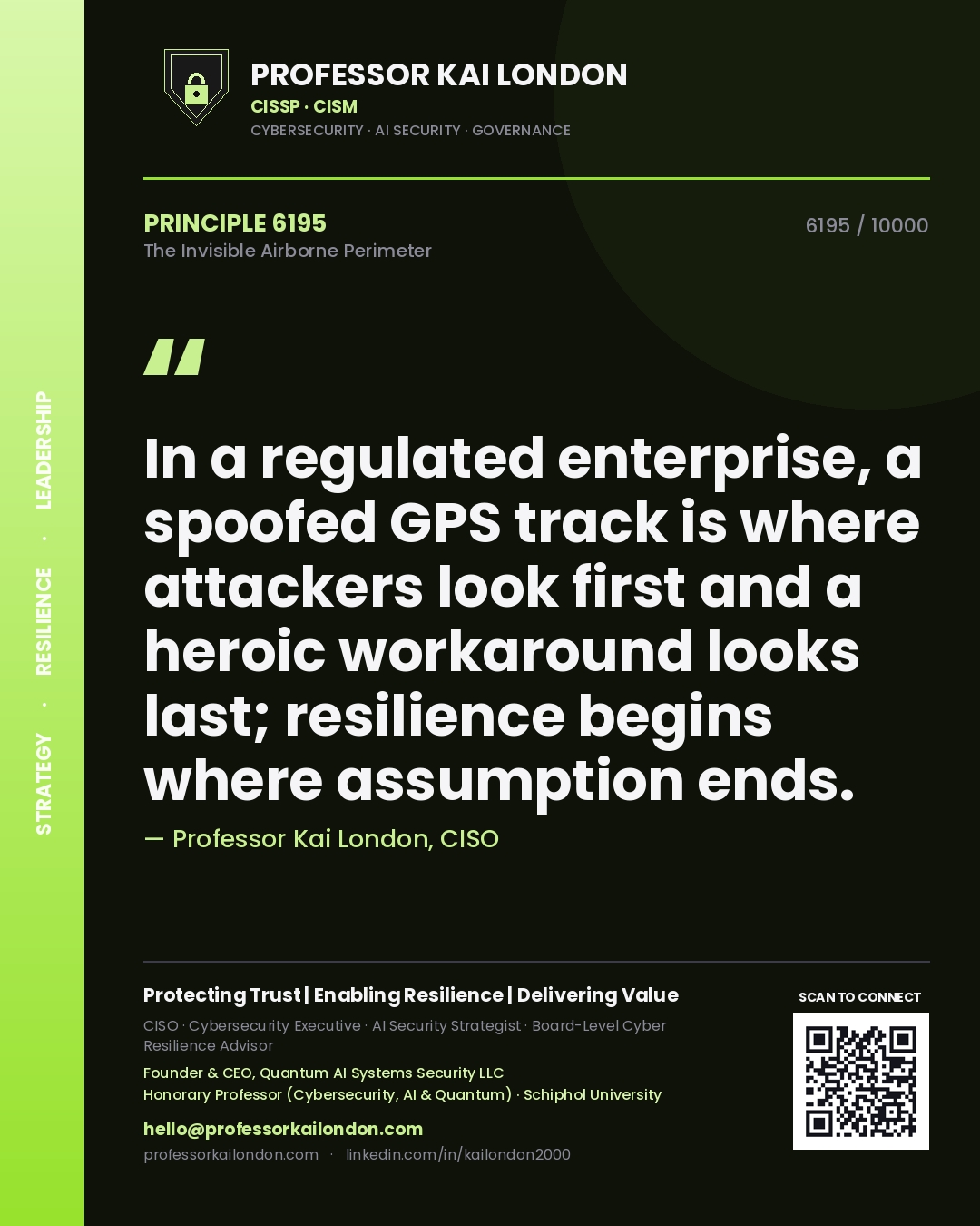 Quote card by Professor Kai London reading 'In a regulated enterprise, a spoofed GPS track is where attackers look first and a heroic workaround looks last; resilience begins where assumption ends.'. From the book The Invisible Airborne Perimeter.