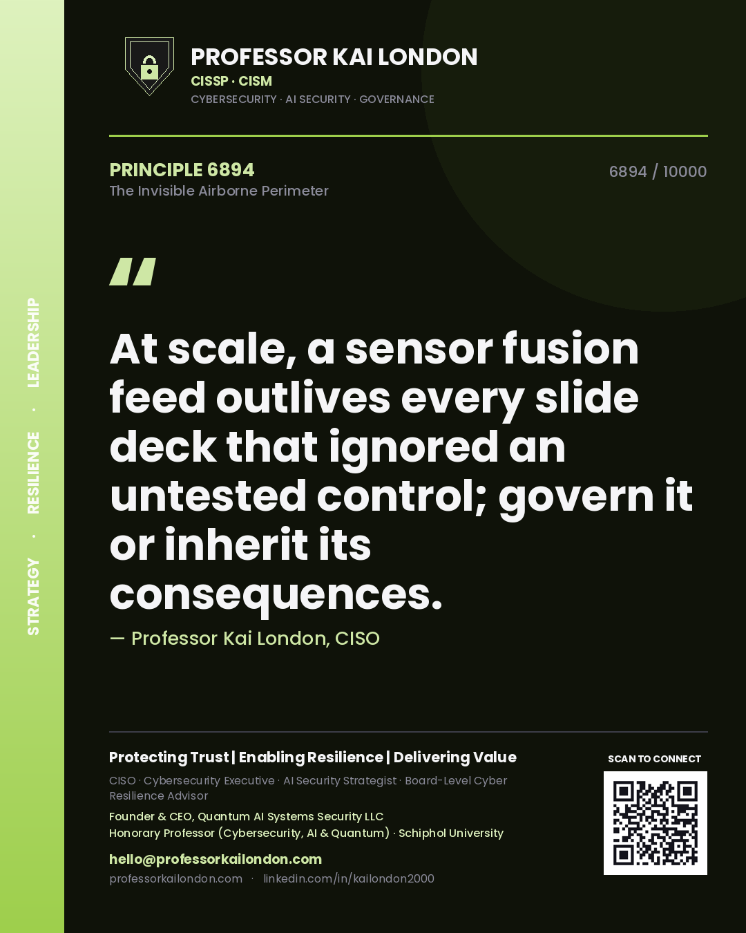 Quote card by Professor Kai London reading 'At scale, a sensor fusion feed outlives every slide deck that ignored an untested control; govern it or inherit its consequences.'. From the book The Invisible Airborne Perimeter.