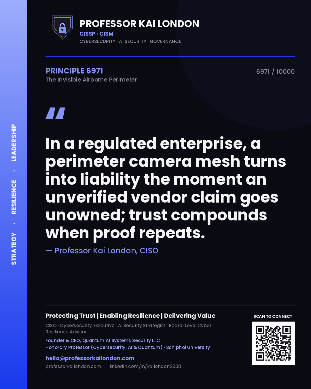 Professor Kai London principle 6971: In a regulated enterprise, a perimeter camera mesh turns into liability the moment an unverified vendor claim goes unowned; trust compounds when proof repeats.