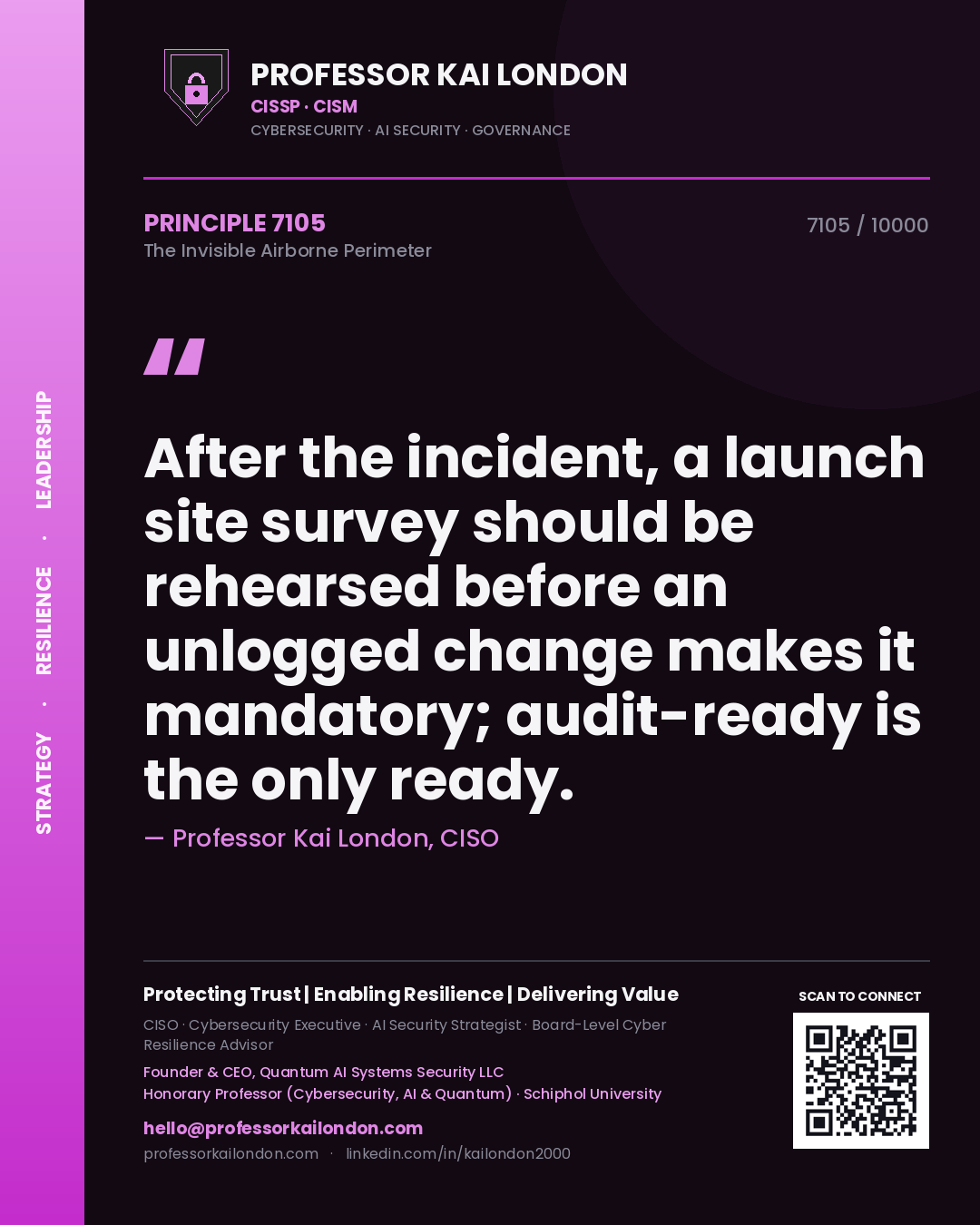 Professor Kai London principle 7105: After the incident, a launch site survey should be rehearsed before an unlogged change makes it mandatory; audit-ready is the only ready.