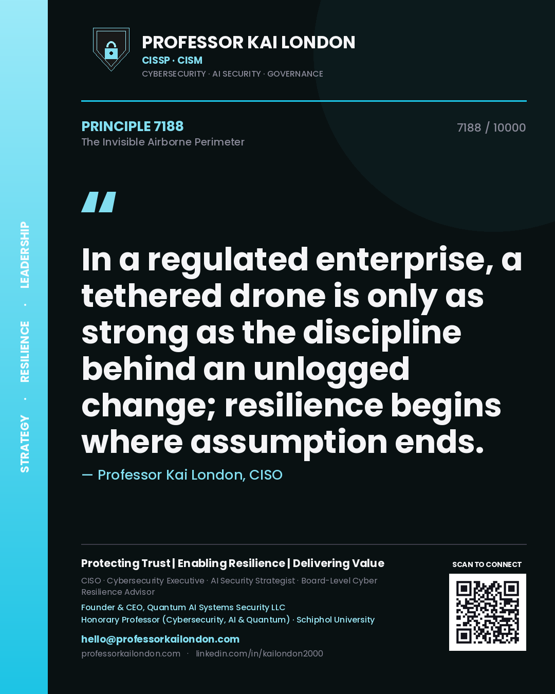 Quote card by Professor Kai London reading 'In a regulated enterprise, a tethered drone is only as strong as the discipline behind an unlogged change; resilience begins where assumption ends.'. From the book The Invisible Airborne Perimeter.