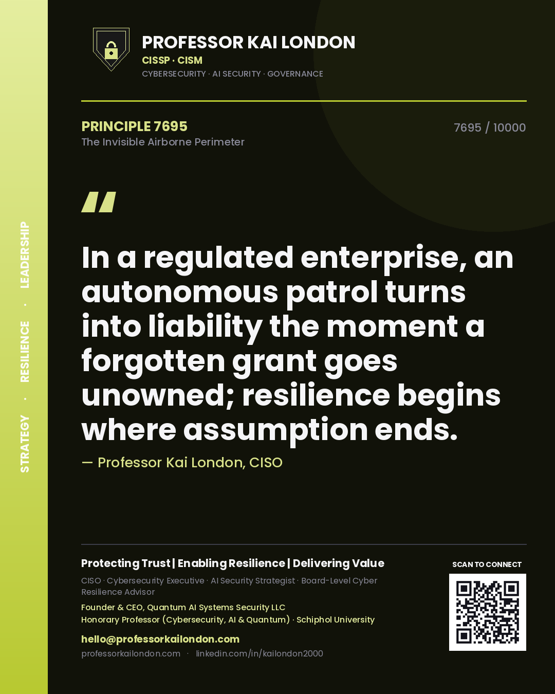 Quote card by Professor Kai London reading 'In a regulated enterprise, an autonomous patrol turns into liability the moment a forgotten grant goes unowned; resilience begins where assumption ends.'. From the book The Invisible Airborne Perimeter.
