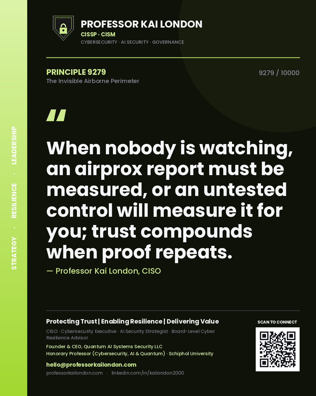 Professor Kai London principle 9279: When nobody is watching, an airprox report must be measured, or an untested control will measure it for you; trust compounds when proof repeats.