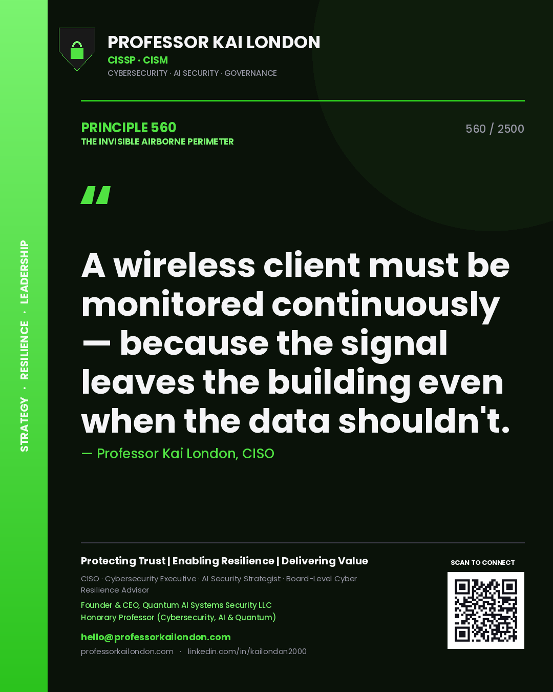 Professor Kai London principle 560: A wireless client must be monitored continuously — because the signal leaves the building even when the data shouldn't.