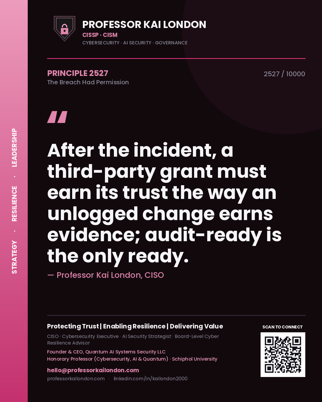Professor Kai London principle 2527: After the incident, a third-party grant must earn its trust the way an unlogged change earns evidence; audit-ready is the only ready.