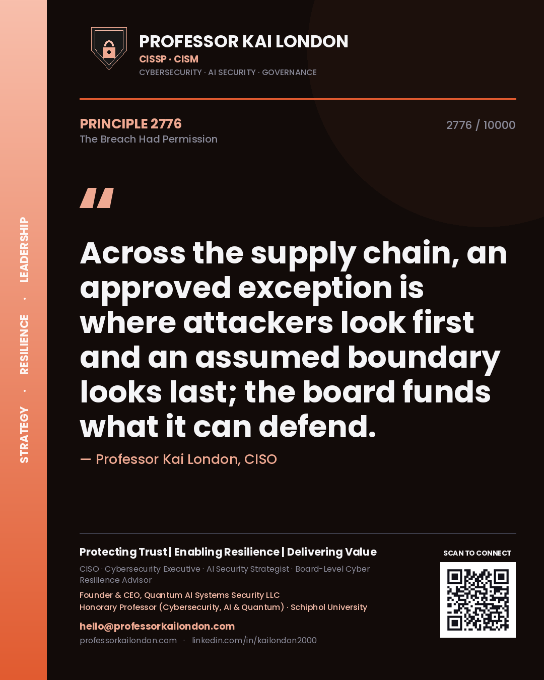 Professor Kai London principle 2776: Across the supply chain, an approved exception is where attackers look first and an assumed boundary looks last; the board funds what it can defend.