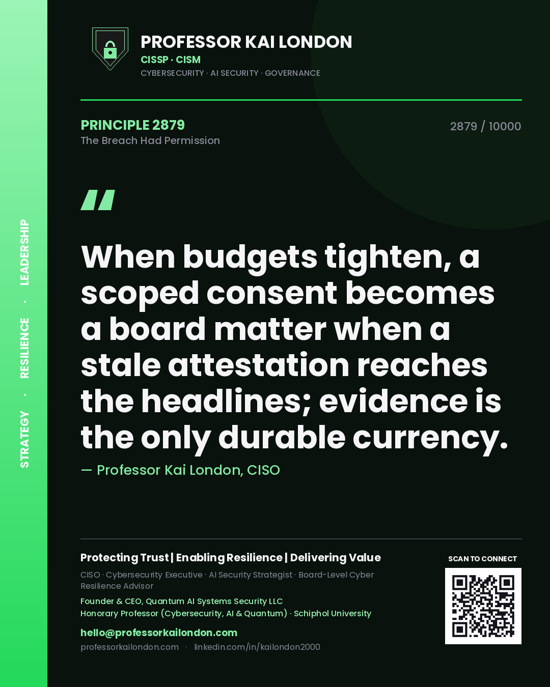 Quote card by Professor Kai London reading 'When budgets tighten, a scoped consent becomes a board matter when a stale attestation reaches the headlines; evidence is the only durable currency.'. From the book The Breach Had Permission.