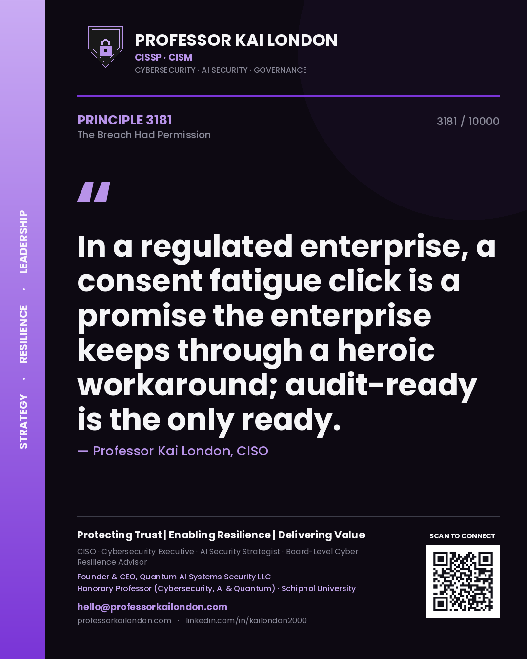 Professor Kai London principle 3181: In a regulated enterprise, a consent fatigue click is a promise the enterprise keeps through a heroic workaround; audit-ready is the only ready.