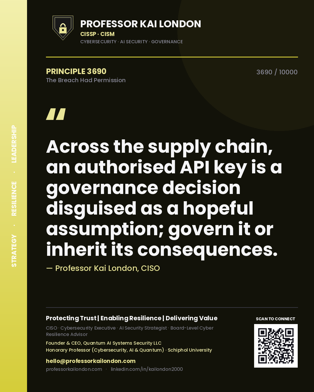 Professor Kai London principle 3690: Across the supply chain, an authorised API key is a governance decision disguised as a hopeful assumption; govern it or inherit its consequences.