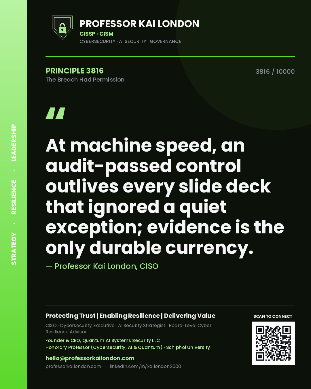 Professor Kai London principle 3816: At machine speed, an audit-passed control outlives every slide deck that ignored a quiet exception; evidence is the only durable currency.