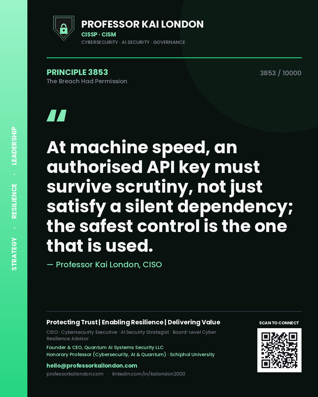Professor Kai London principle 3853: At machine speed, an authorised API key must survive scrutiny, not just satisfy a silent dependency; the safest control is the one that is used.