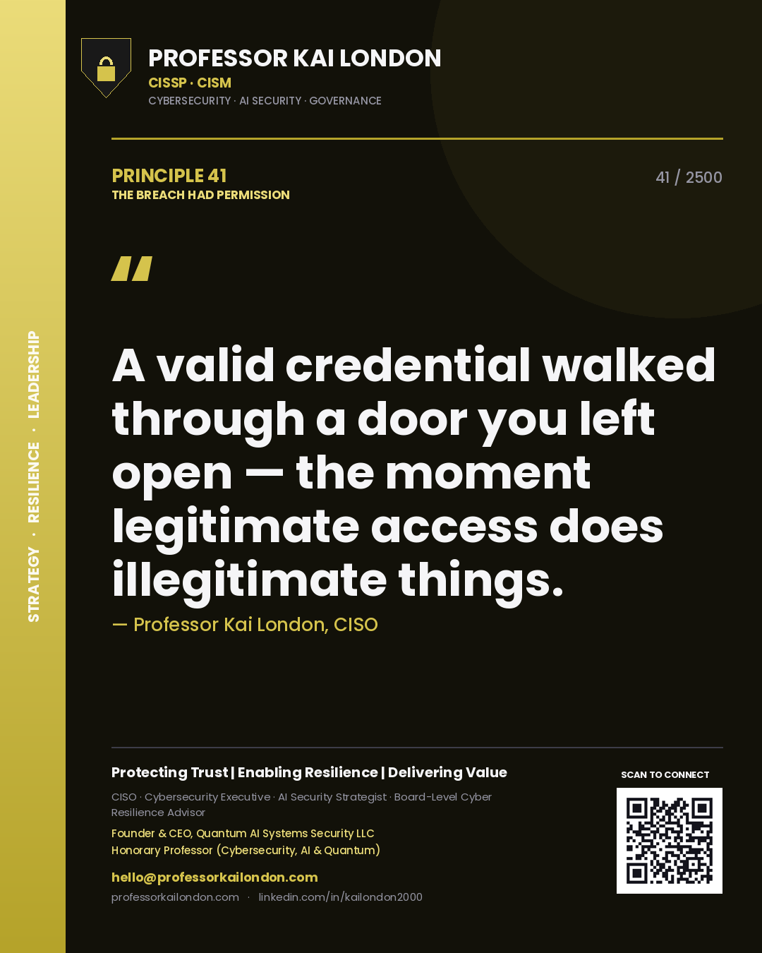 Professor Kai London principle 41: A valid credential walked through a door you left open — the moment legitimate access does illegitimate things.
