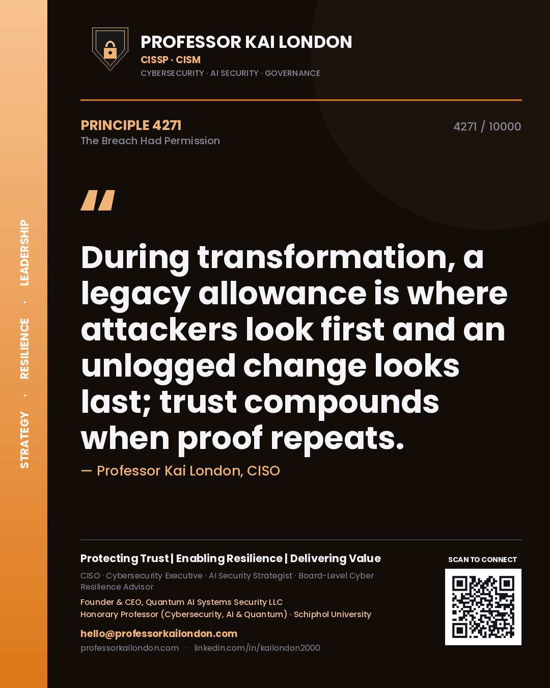 Professor Kai London principle 4271: During transformation, a legacy allowance is where attackers look first and an unlogged change looks last; trust compounds when proof repeats.