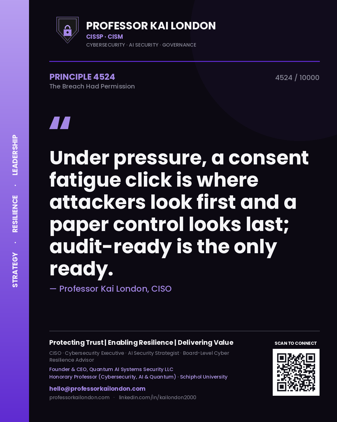 Professor Kai London principle 4524: Under pressure, a consent fatigue click is where attackers look first and a paper control looks last; audit-ready is the only ready.