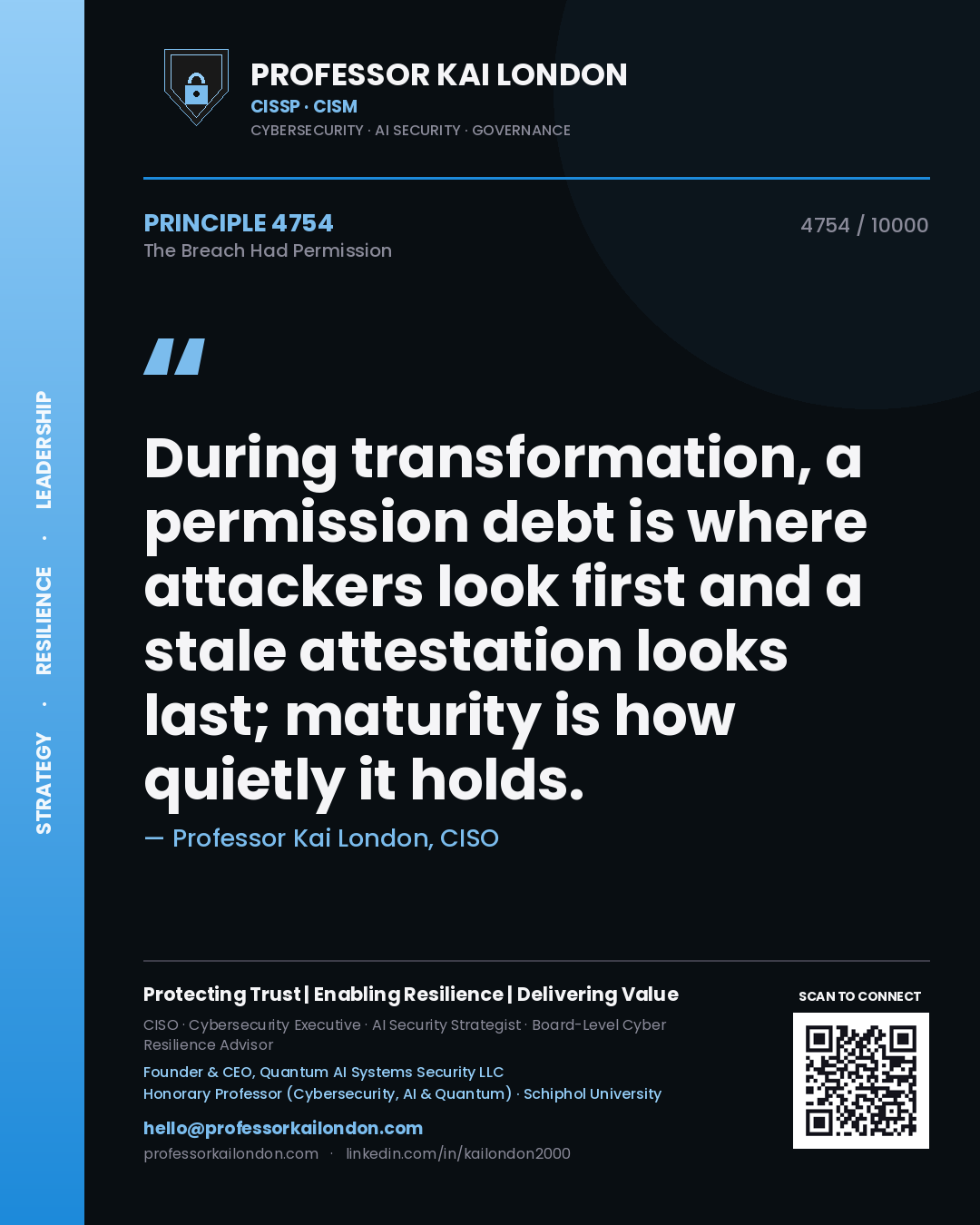 Professor Kai London principle 4754: During transformation, a permission debt is where attackers look first and a stale attestation looks last; maturity is how quietly it holds.