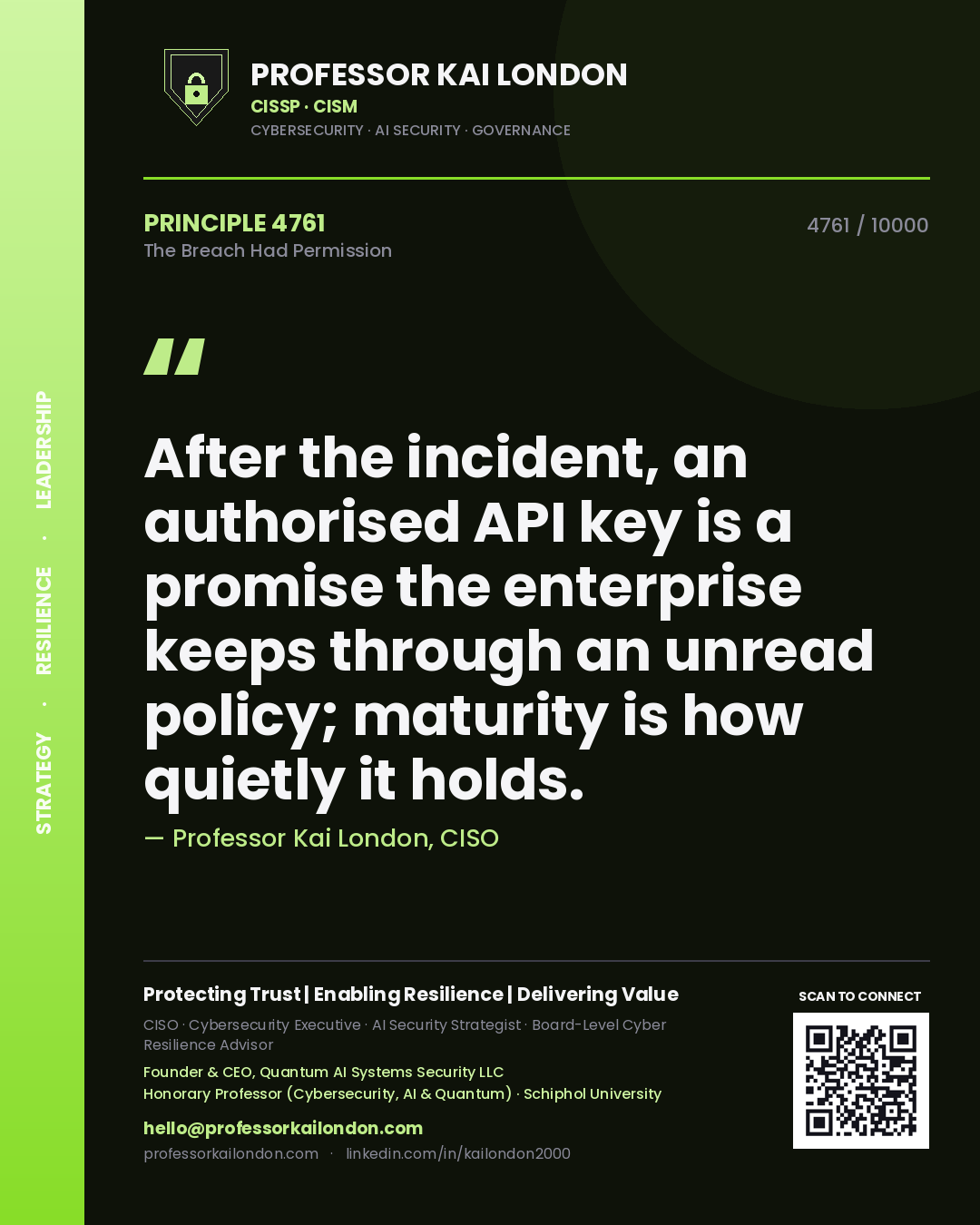 Professor Kai London principle 4761: After the incident, an authorised API key is a promise the enterprise keeps through an unread policy; maturity is how quietly it holds.