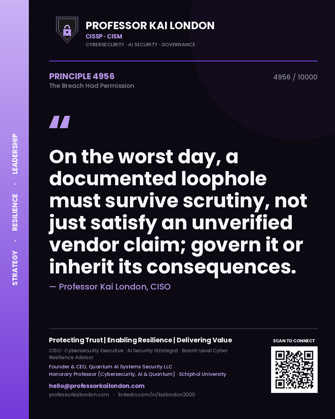 Quote card by Professor Kai London reading 'On the worst day, a documented loophole must survive scrutiny, not just satisfy an unverified vendor claim; govern it or inherit its consequences.'. From the book The Breach Had Permission.