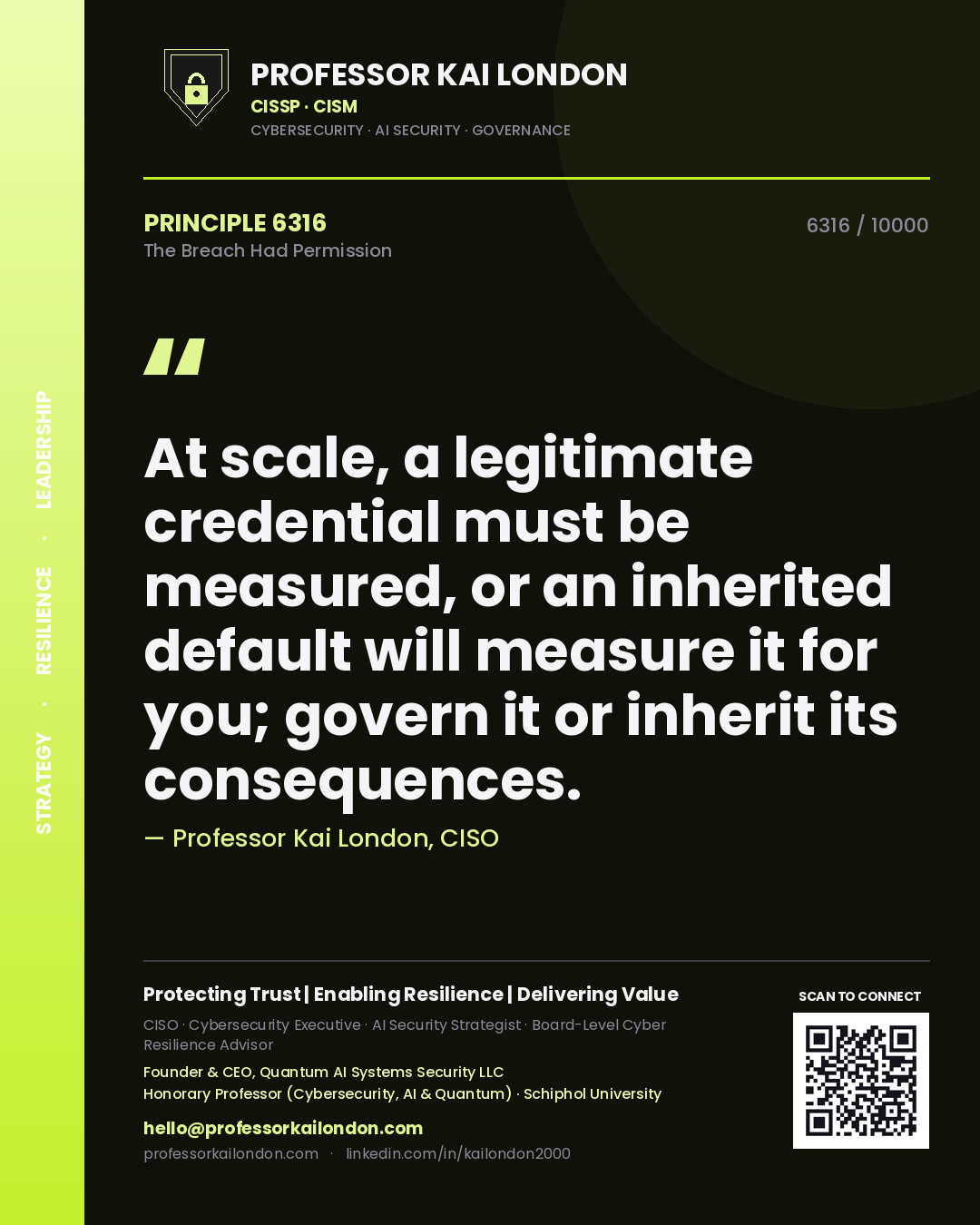 Quote card by Professor Kai London reading 'At scale, a legitimate credential must be measured, or an inherited default will measure it for you; govern it or inherit its consequences.'. From the book The Breach Had Permission.