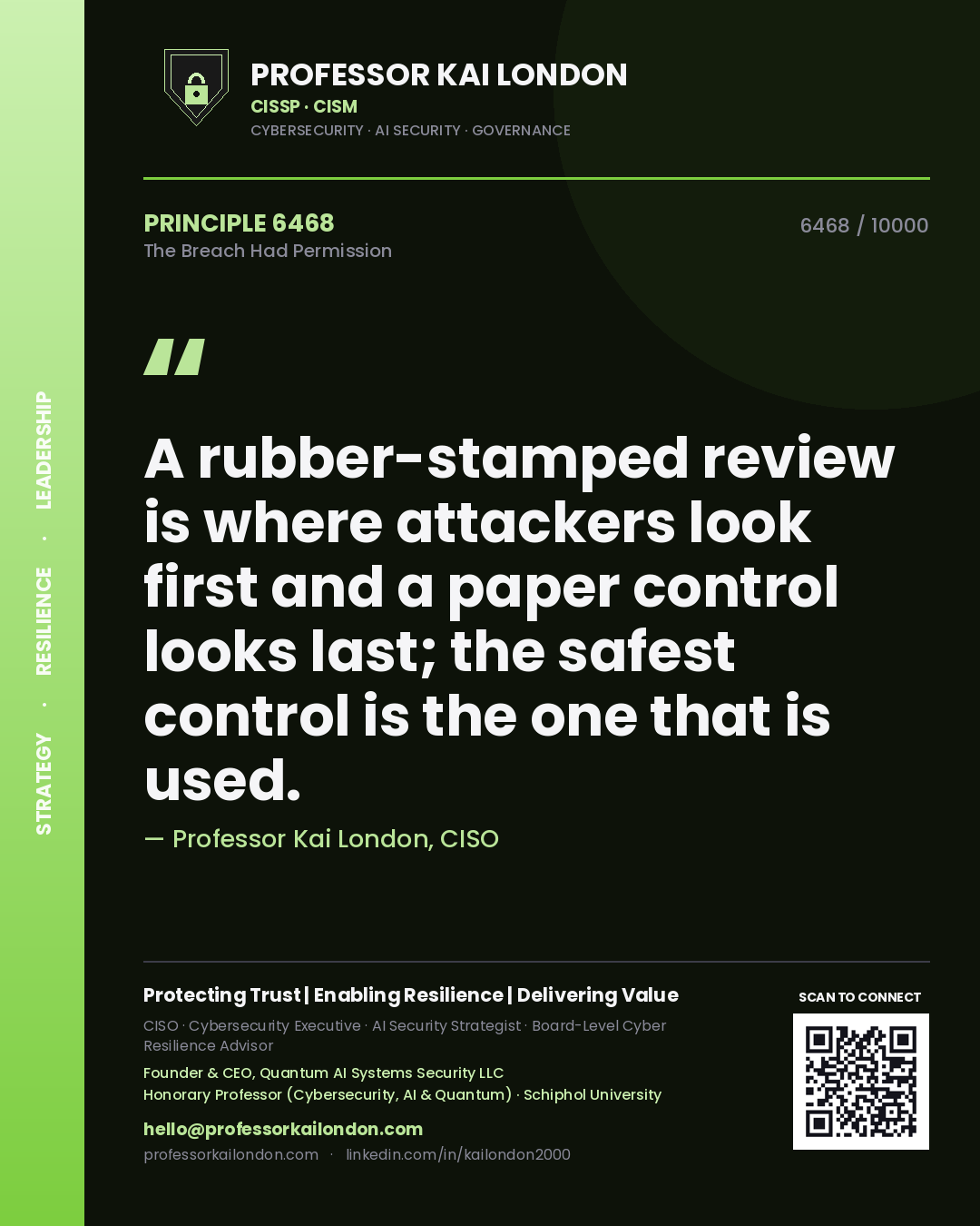 Professor Kai London principle 6468: A rubber-stamped review is where attackers look first and a paper control looks last; the safest control is the one that is used.