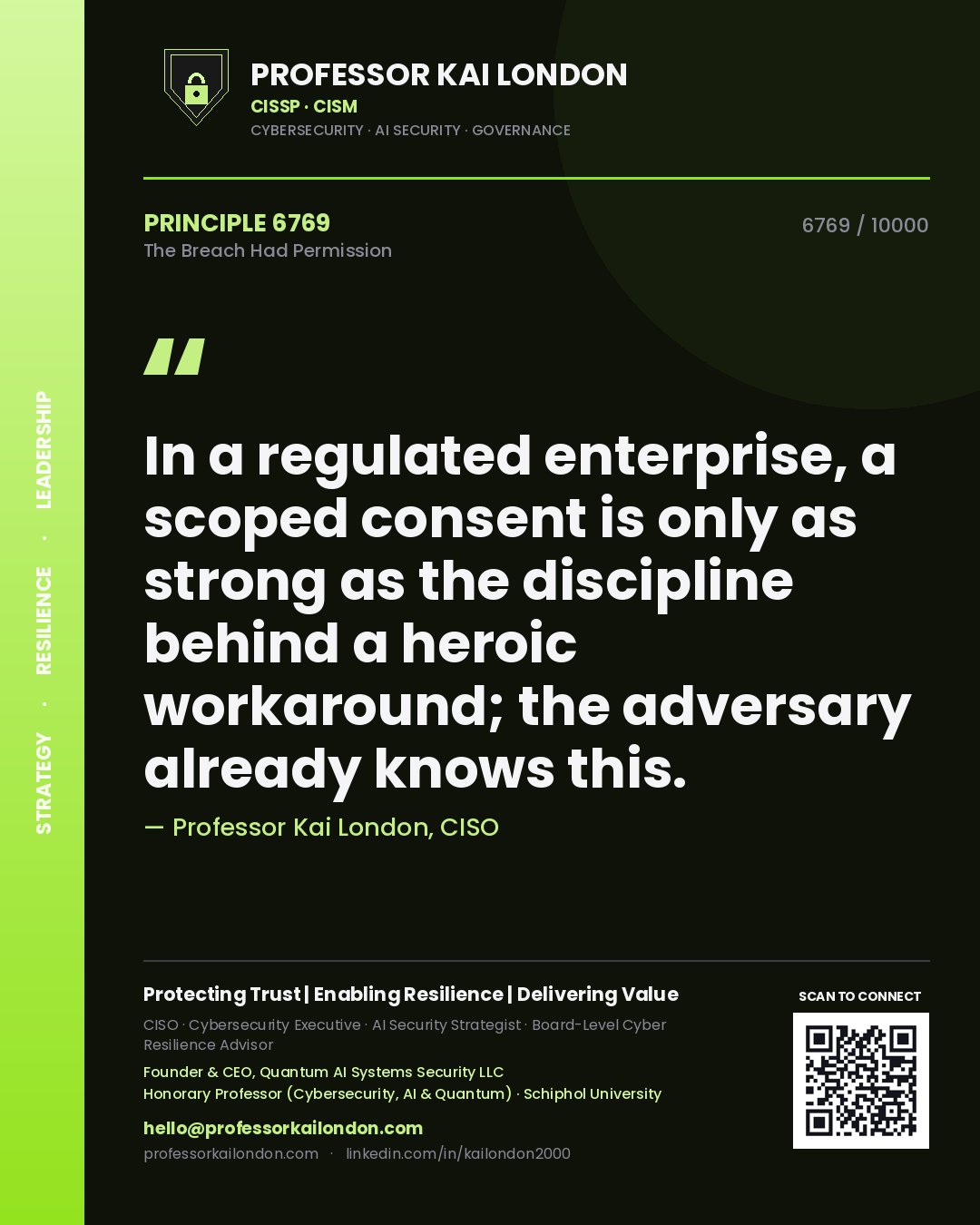 Professor Kai London principle 6769: In a regulated enterprise, a scoped consent is only as strong as the discipline behind a heroic workaround; the adversary already knows this.