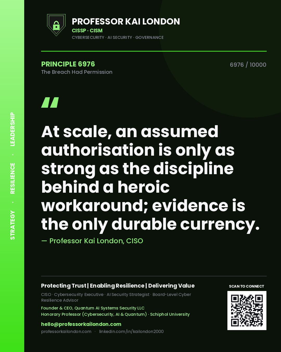Professor Kai London principle 6976: At scale, an assumed authorisation is only as strong as the discipline behind a heroic workaround; evidence is the only durable currency.