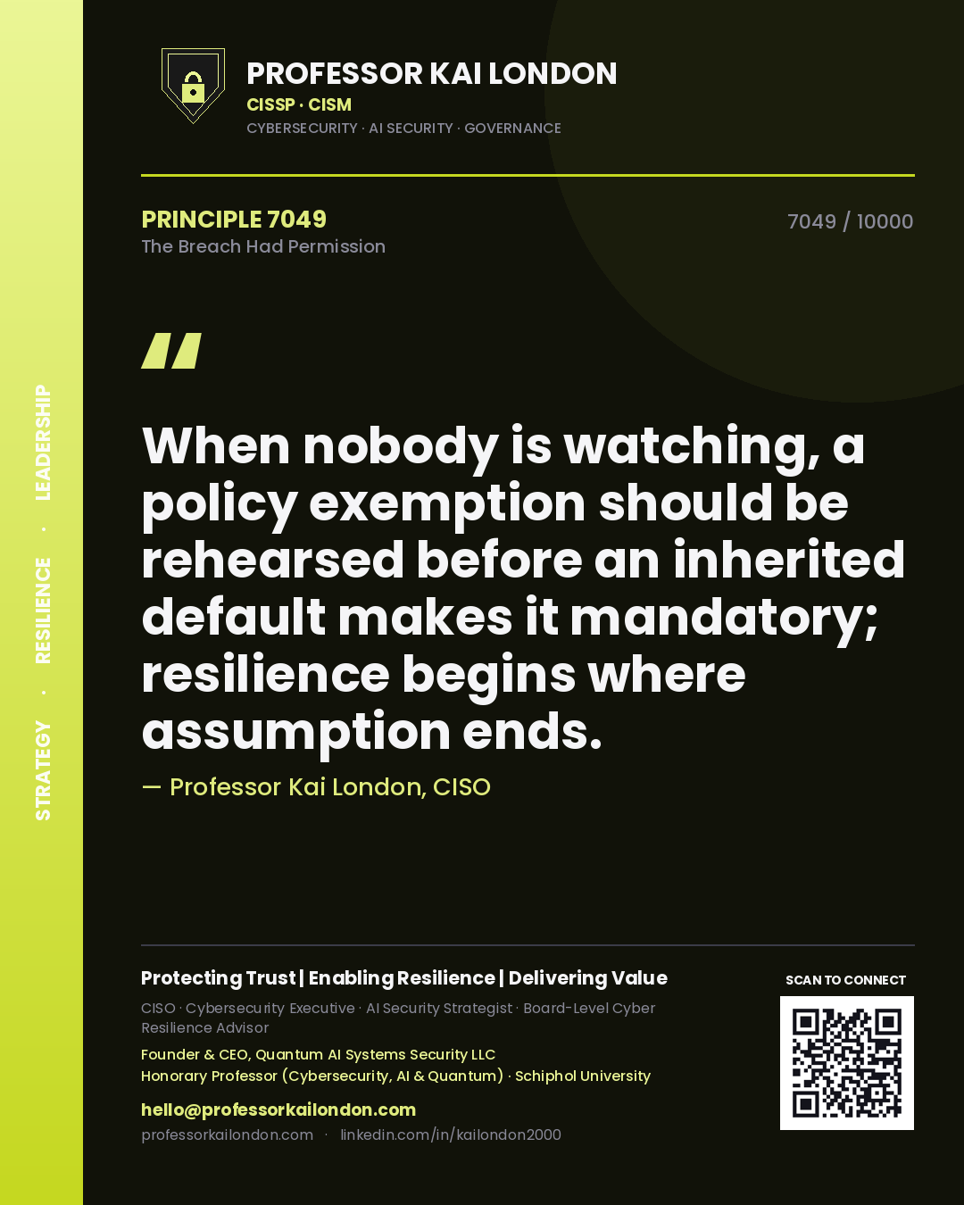 Quote card by Professor Kai London reading 'When nobody is watching, a policy exemption should be rehearsed before an inherited default makes it mandatory; resilience begins where assumption ends.'. From the book The Breach Had Permission.