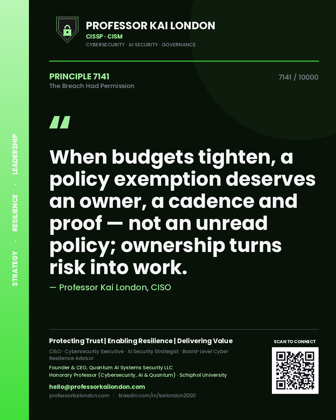 Professor Kai London principle 7141: When budgets tighten, a policy exemption deserves an owner, a cadence and proof — not an unread policy; ownership turns risk into work.