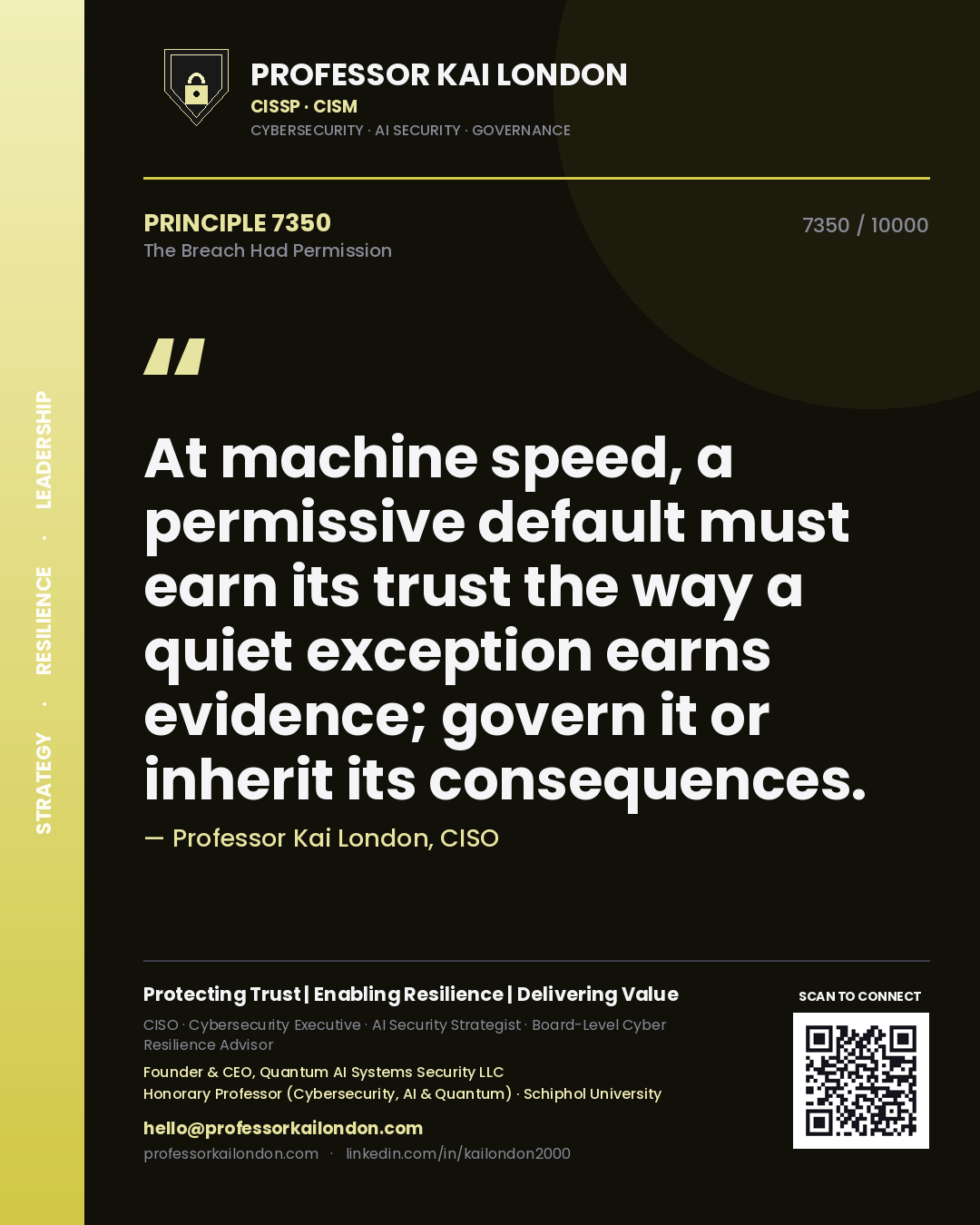 Professor Kai London principle 7350: At machine speed, a permissive default must earn its trust the way a quiet exception earns evidence; govern it or inherit its consequences.