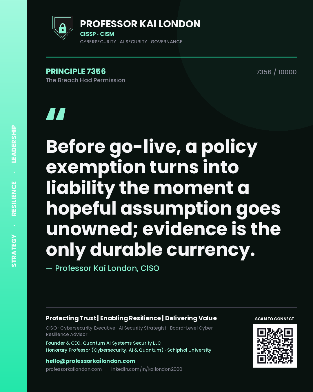 Professor Kai London principle 7356: Before go-live, a policy exemption turns into liability the moment a hopeful assumption goes unowned; evidence is the only durable currency.