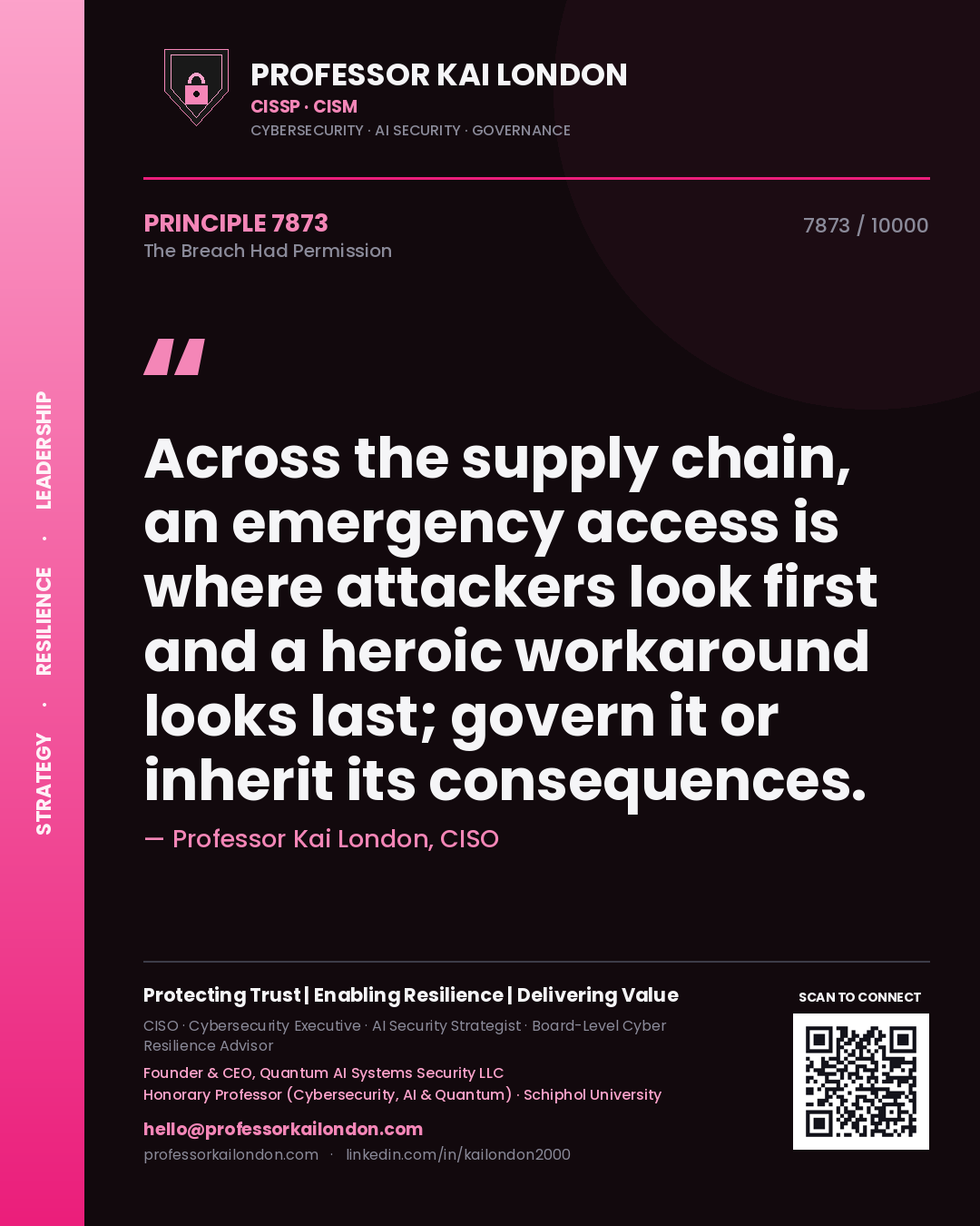 Professor Kai London principle 7873: Across the supply chain, an emergency access is where attackers look first and a heroic workaround looks last; govern it or inherit its consequences.