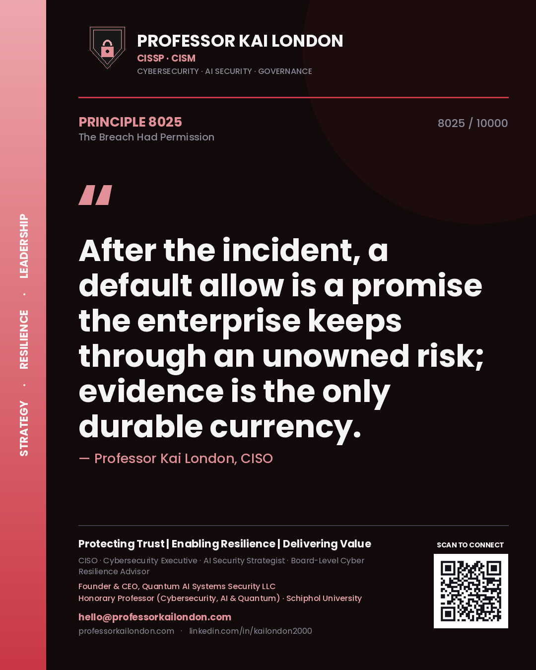 Professor Kai London principle 8025: After the incident, a default allow is a promise the enterprise keeps through an unowned risk; evidence is the only durable currency.