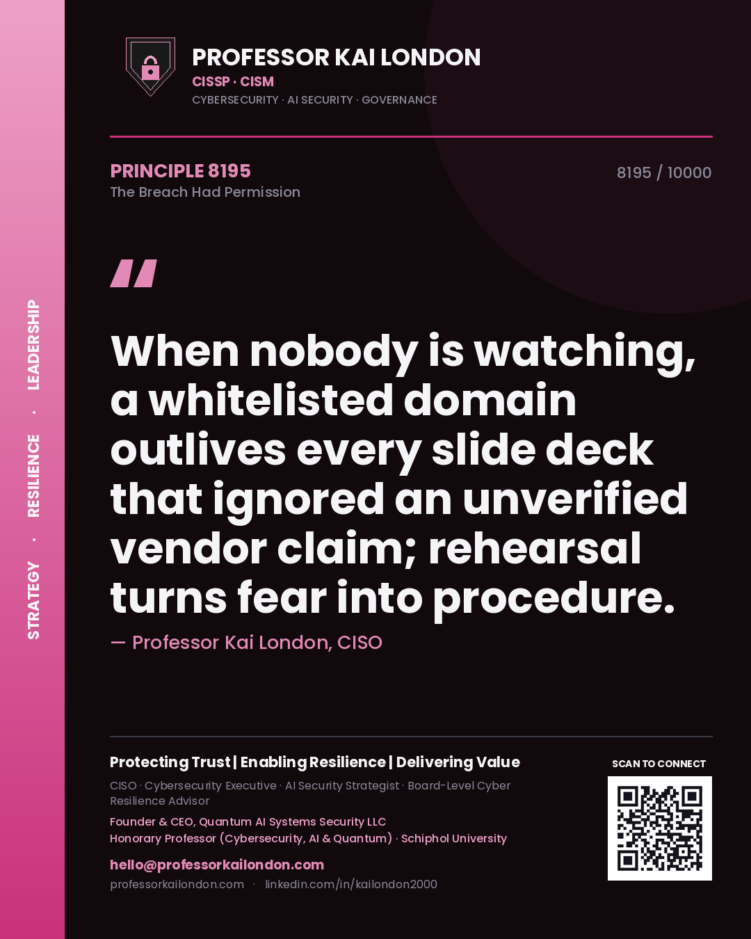 Quote card by Professor Kai London reading 'When nobody is watching, a whitelisted domain outlives every slide deck that ignored an unverified vendor claim; rehearsal turns fear into procedure.'. From the book The Breach Had Permission.