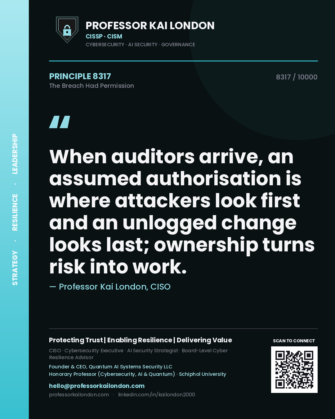 Professor Kai London principle 8317: When auditors arrive, an assumed authorisation is where attackers look first and an unlogged change looks last; ownership turns risk into work.