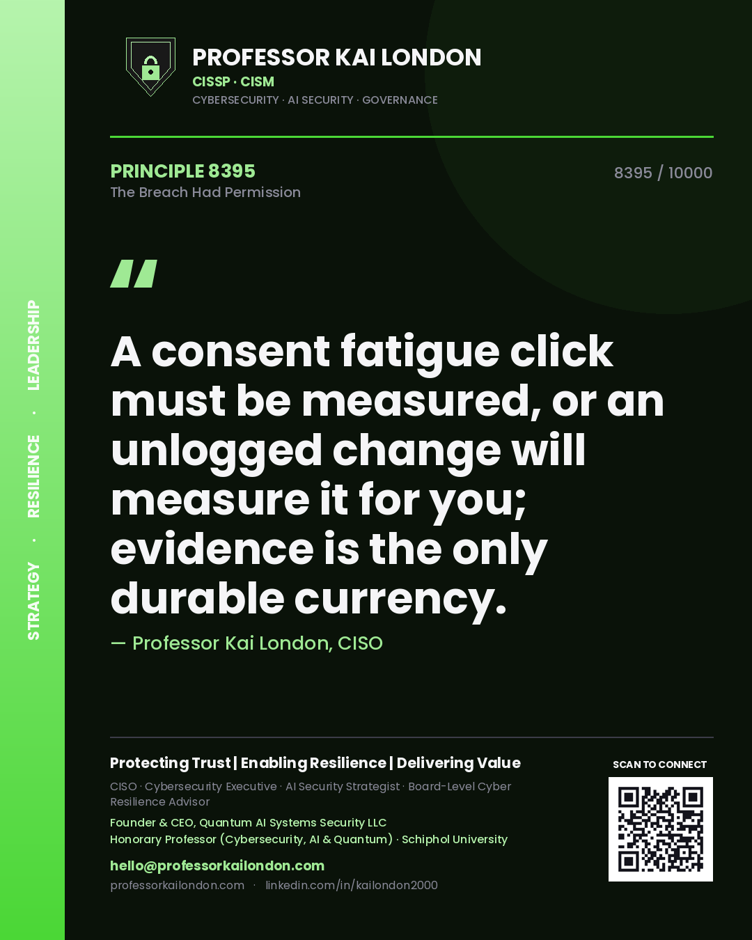 Quote card by Professor Kai London reading 'A consent fatigue click must be measured, or an unlogged change will measure it for you; evidence is the only durable currency.'. From the book The Breach Had Permission.