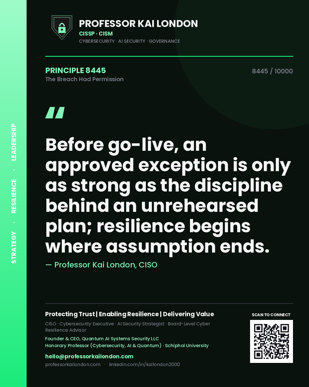 Professor Kai London principle 8445: Before go-live, an approved exception is only as strong as the discipline behind an unrehearsed plan; resilience begins where assumption ends.