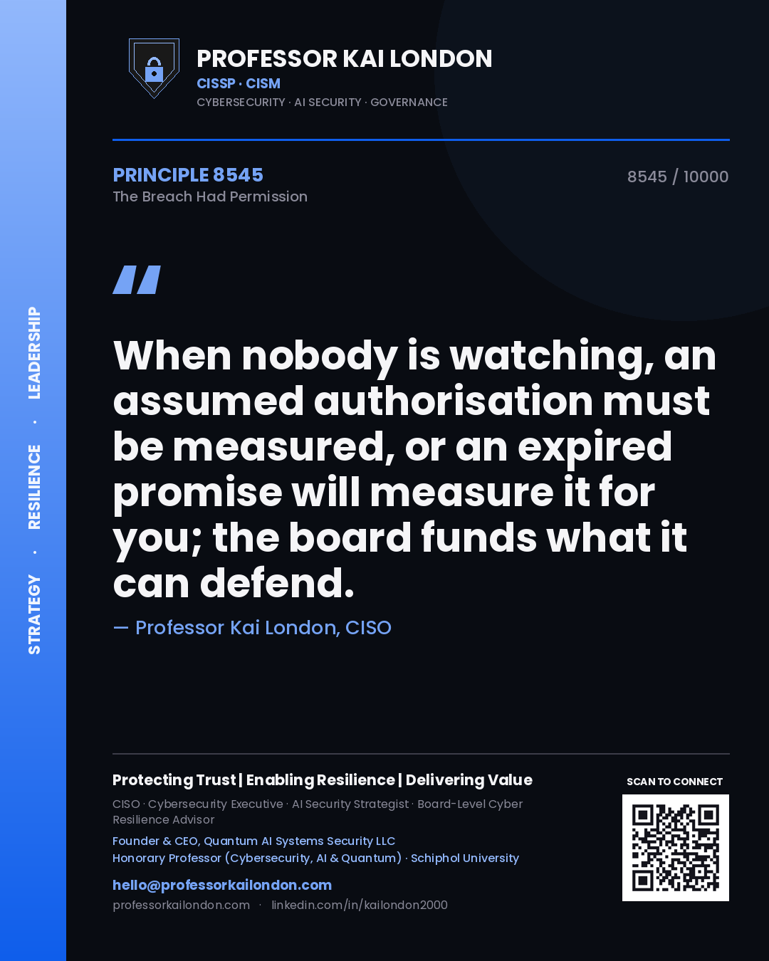 Quote card by Professor Kai London reading 'When nobody is watching, an assumed authorisation must be measured, or an expired promise will measure it for you; the board funds what it can defend.'. From the book The Breach Had Permission.