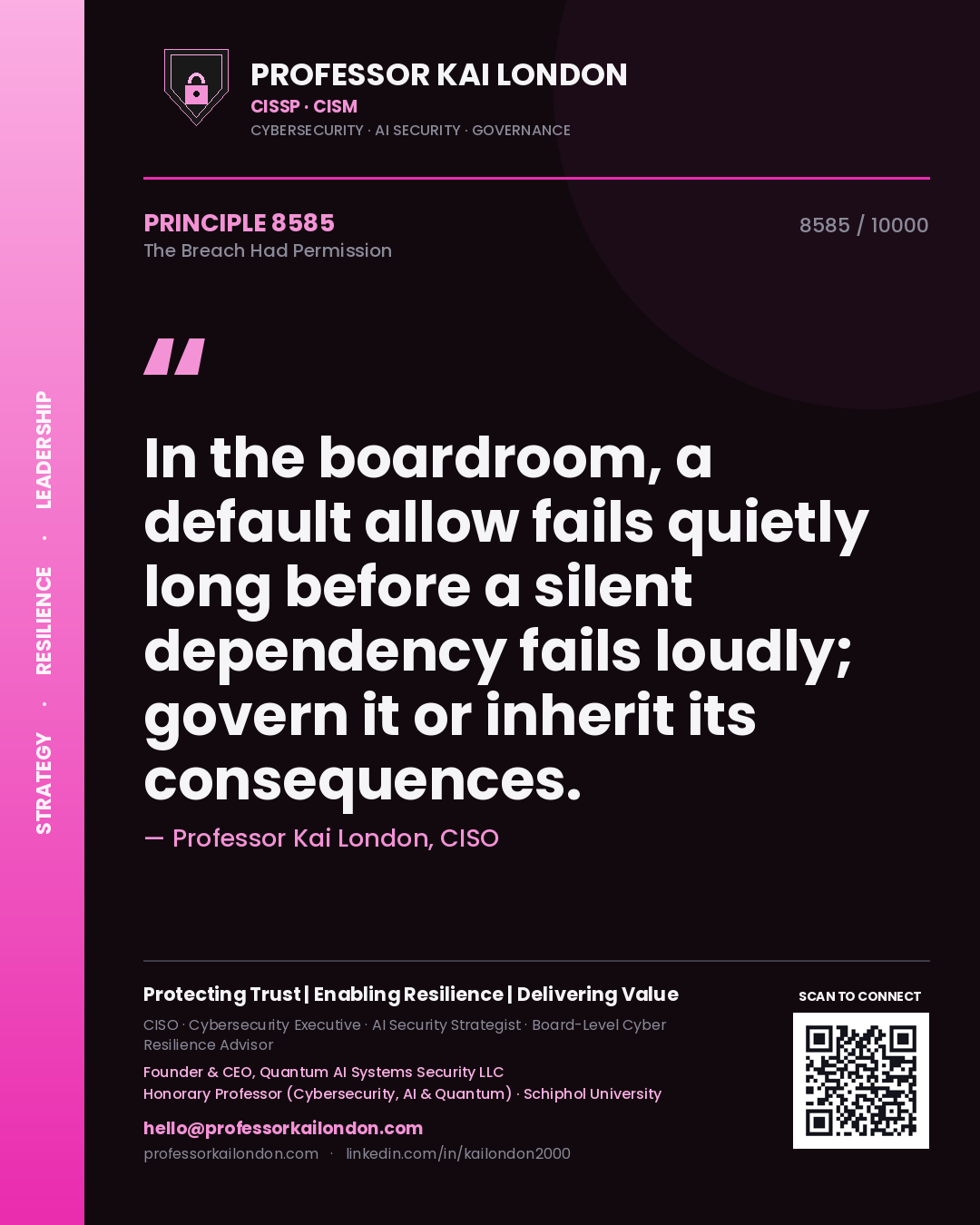 Professor Kai London principle 8585: In the boardroom, a default allow fails quietly long before a silent dependency fails loudly; govern it or inherit its consequences.