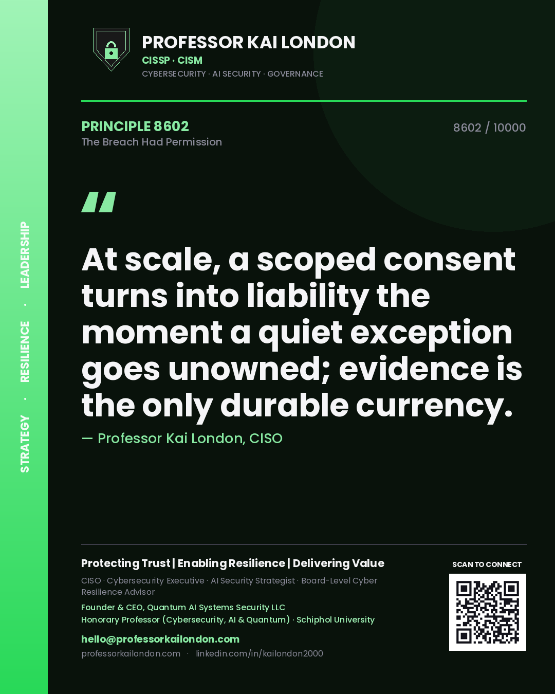 Quote card by Professor Kai London reading 'At scale, a scoped consent turns into liability the moment a quiet exception goes unowned; evidence is the only durable currency.'. From the book The Breach Had Permission.