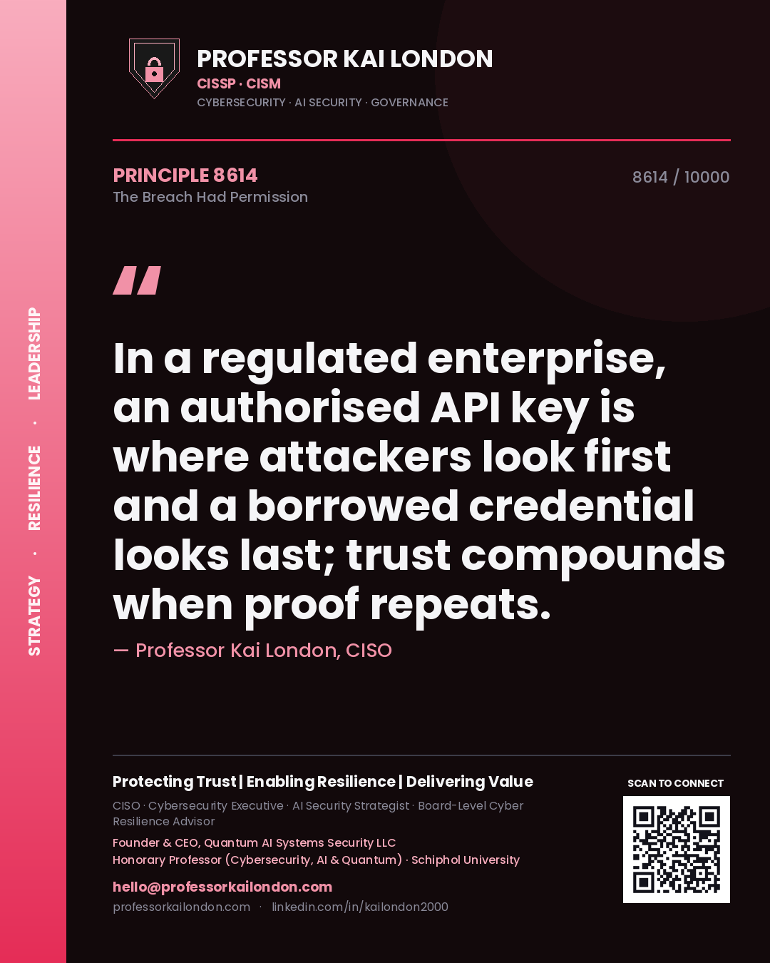 Professor Kai London principle 8614: In a regulated enterprise, an authorised API key is where attackers look first and a borrowed credential looks last; trust compounds when proof repeats.