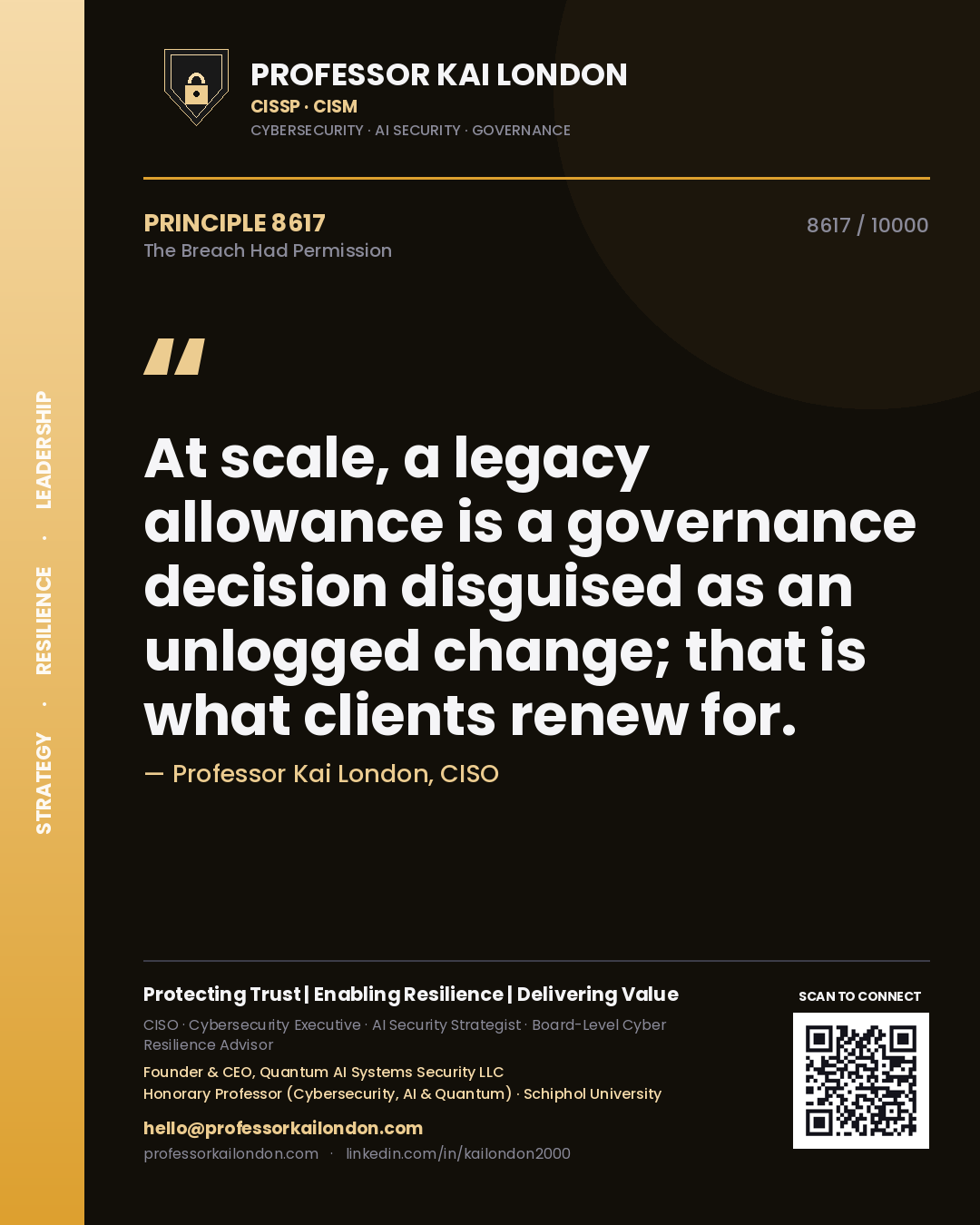 Quote card by Professor Kai London reading 'At scale, a legacy allowance is a governance decision disguised as an unlogged change; that is what clients renew for.'. From the book The Breach Had Permission.