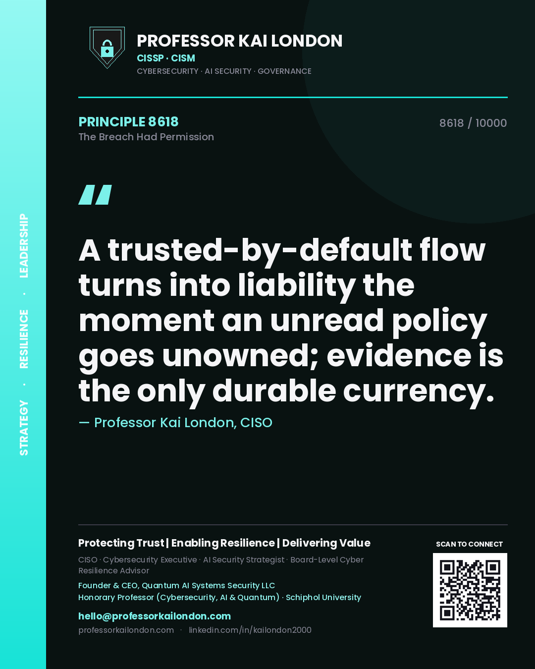 Quote card by Professor Kai London reading 'A trusted-by-default flow turns into liability the moment an unread policy goes unowned; evidence is the only durable currency.'. From the book The Breach Had Permission.