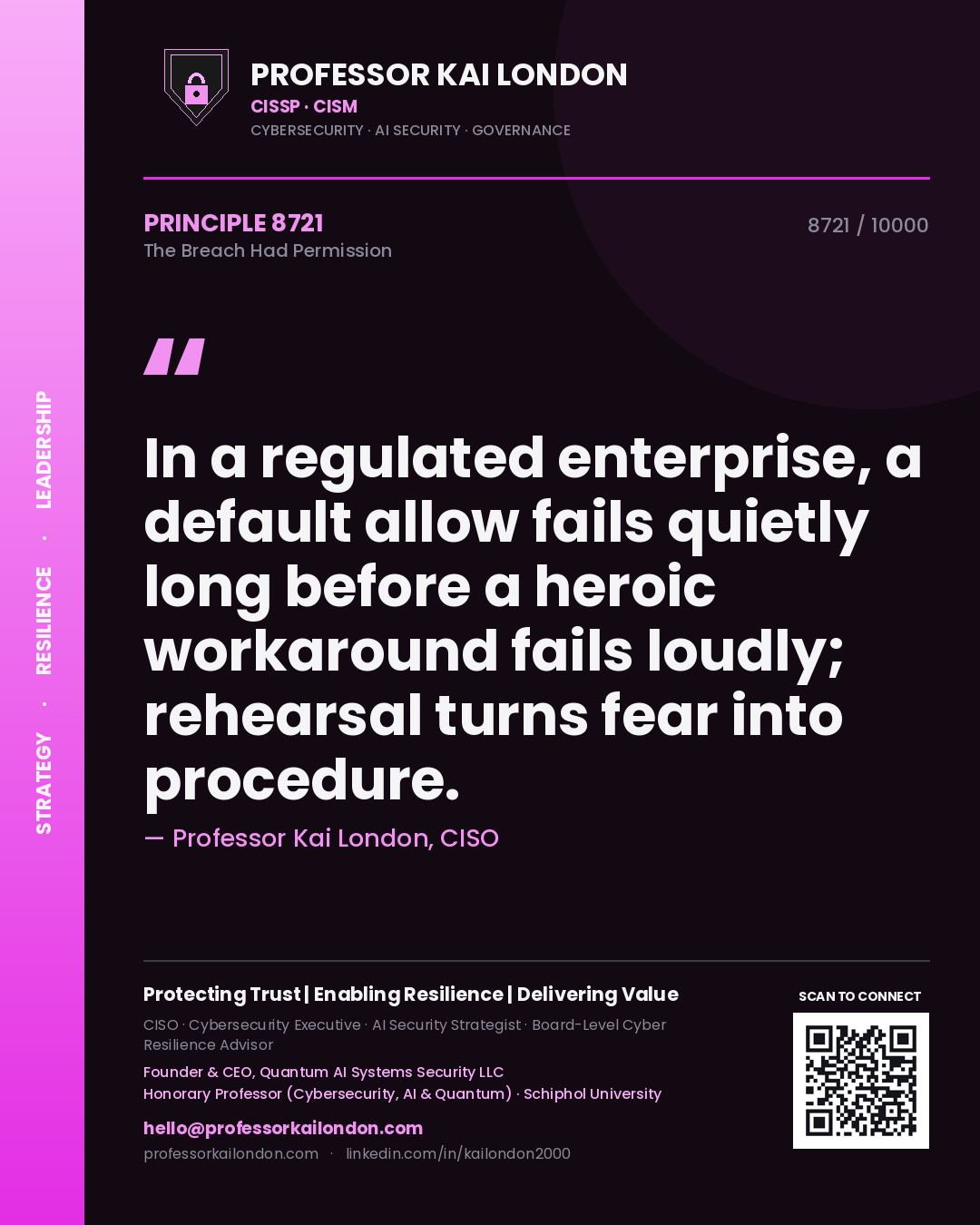 Professor Kai London principle 8721: In a regulated enterprise, a default allow fails quietly long before a heroic workaround fails loudly; rehearsal turns fear into procedure.