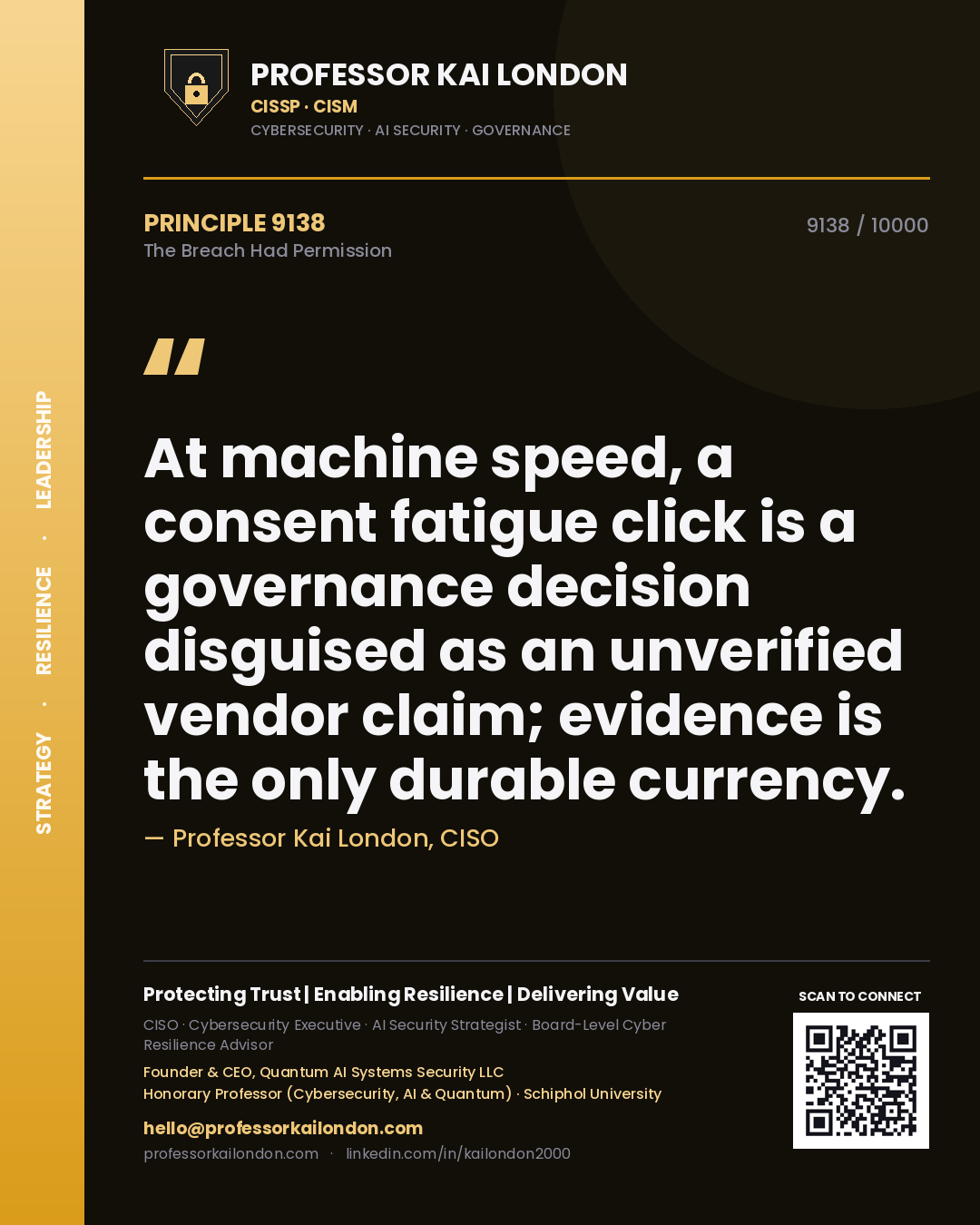 Professor Kai London principle 9138: At machine speed, a consent fatigue click is a governance decision disguised as an unverified vendor claim; evidence is the only durable currency.