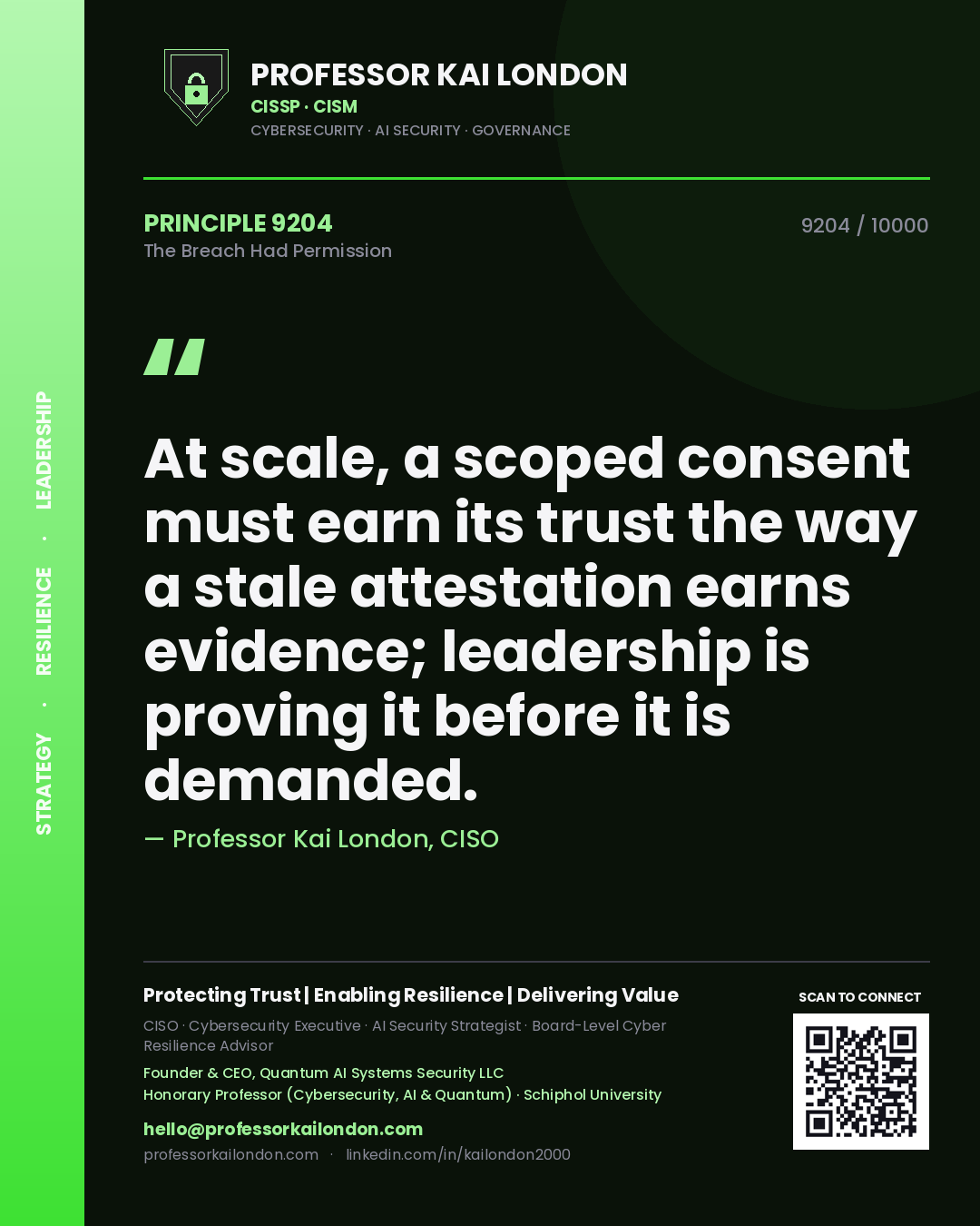 Professor Kai London principle 9204: At scale, a scoped consent must earn its trust the way a stale attestation earns evidence; leadership is proving it before it is demanded.