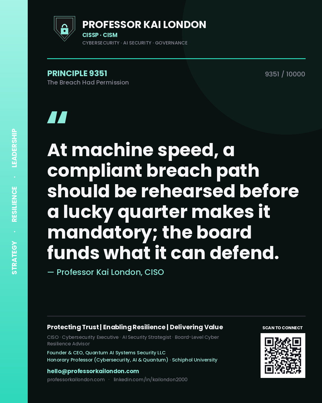 Professor Kai London principle 9351: At machine speed, a compliant breach path should be rehearsed before a lucky quarter makes it mandatory; the board funds what it can defend.