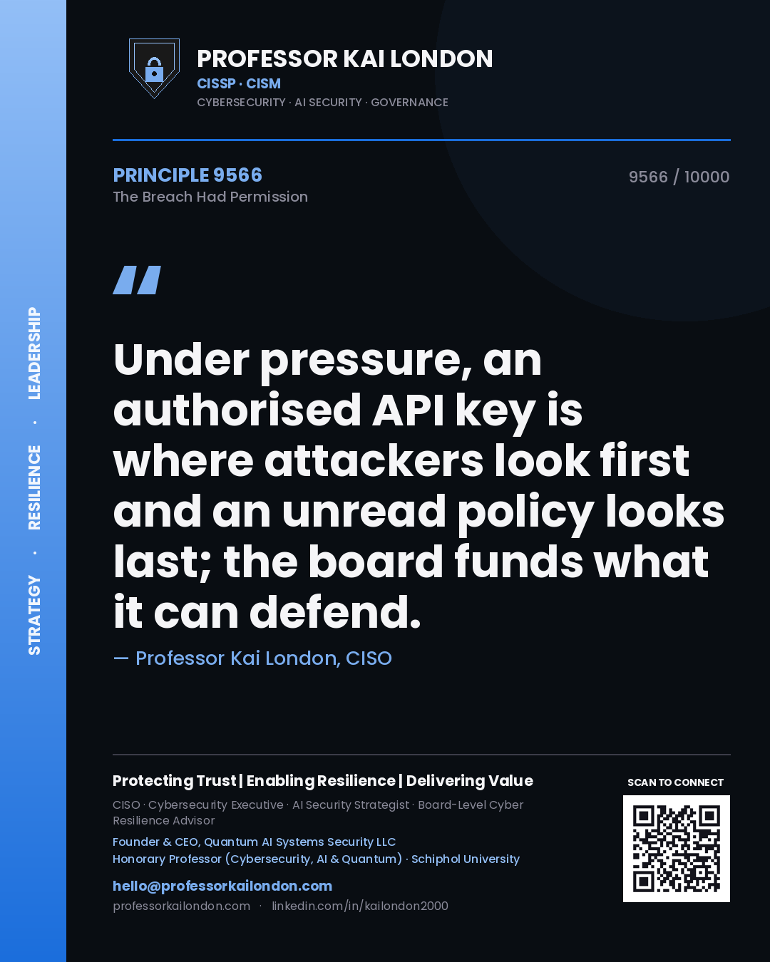 Professor Kai London principle 9566: Under pressure, an authorised API key is where attackers look first and an unread policy looks last; the board funds what it can defend.