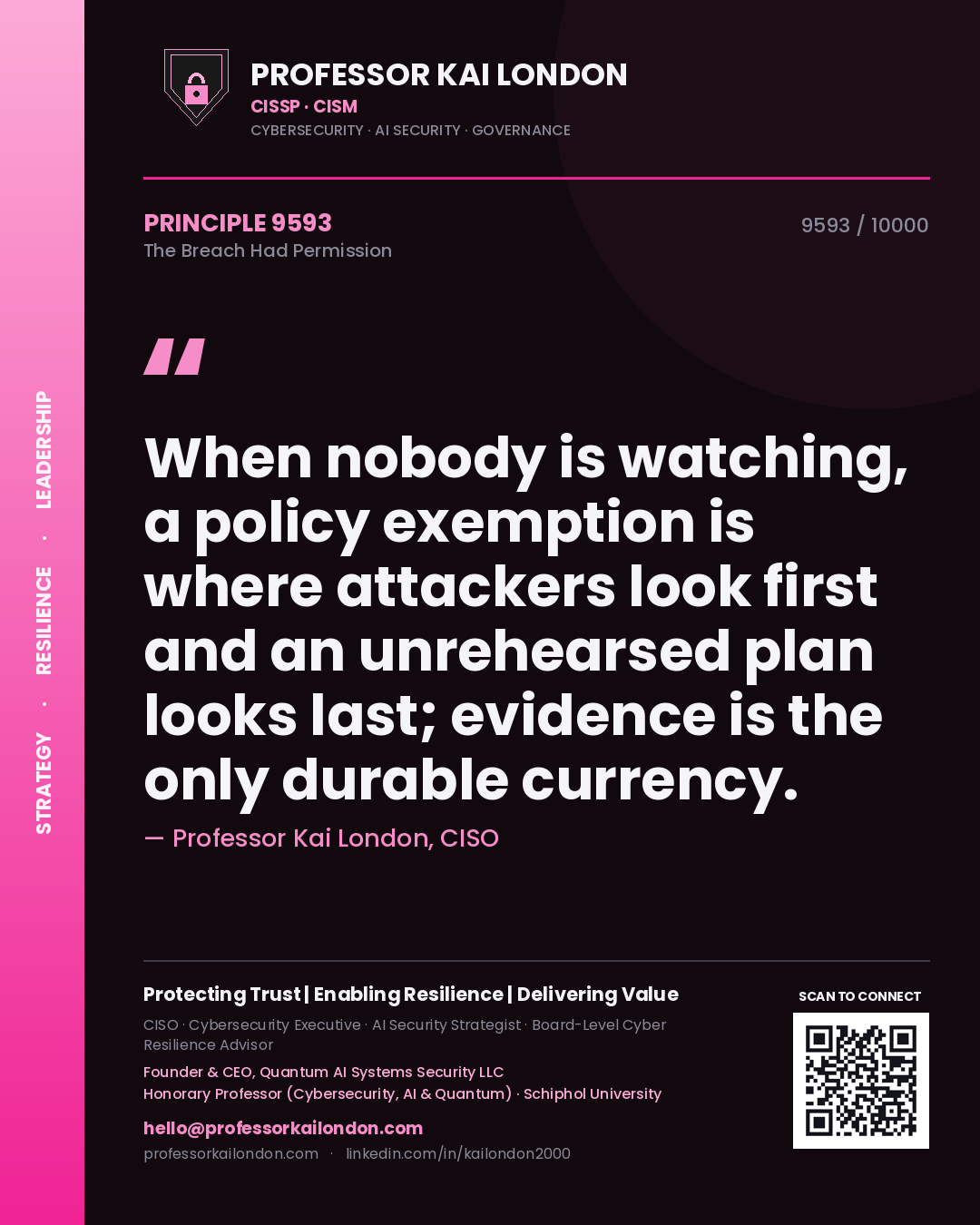 Professor Kai London principle 9593: When nobody is watching, a policy exemption is where attackers look first and an unrehearsed plan looks last; evidence is the only durable currency.