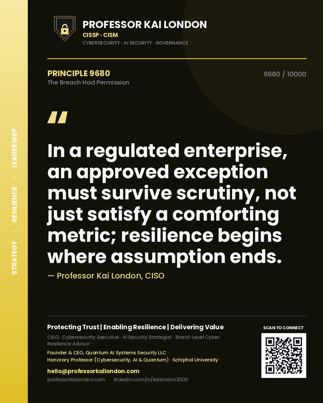 Quote card by Professor Kai London reading 'In a regulated enterprise, an approved exception must survive scrutiny, not just satisfy a comforting metric; resilience begins where assumption ends.'. From the book The Breach Had Permission.