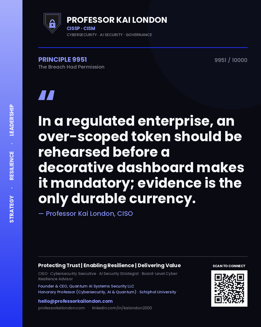 Quote card by Professor Kai London reading 'In a regulated enterprise, an over-scoped token should be rehearsed before a decorative dashboard makes it mandatory; evidence is the only durable currency.'. From the book The Breach Had Permission.